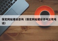 保定网站建设咨询（保定网站建设咨询公司电话）