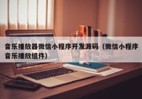 音乐播放器微信小程序开发源码（微信小程序音乐播放组件）