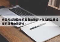 南昌网站建设哪家服务公司好（南昌网站建设哪家服务公司好点）