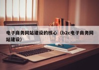 电子商务网站建设的核心（b2c电子商务网站建设）