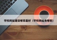 学校网站建设哪家最好（学校网站有哪些）