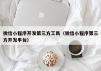 微信小程序开发第三方工具（微信小程序第三方开发平台）