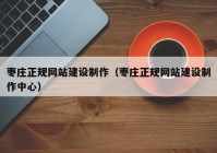 枣庄正规网站建设制作（枣庄正规网站建设制作中心）