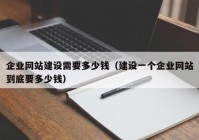 企业网站建设需要多少钱（建设一个企业网站到底要多少钱）