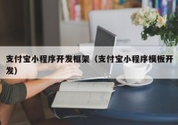 支付宝小程序开发框架（支付宝小程序模板开发）