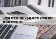 小程序开发排行榜（小程序开发公司哪家好,戳这里免费报价!）