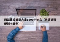 网站建设策划方案1500字论文（网站建设规划书案例）