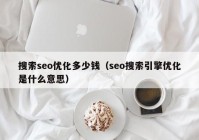搜索seo优化多少钱（seo搜索引擎优化是什么意思）