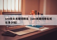 seo优化关键词排名（seo关键词排名优化多少钱）