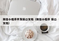 微信小程序开发接口文档（微信小程序 接口文档）