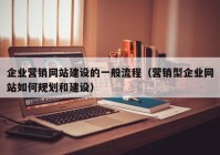 企业营销网站建设的一般流程（营销型企业网站如何规划和建设）